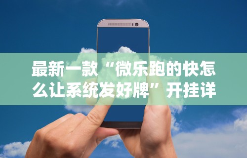 最新一款“微乐跑的快怎么让系统发好牌”开挂详细教程