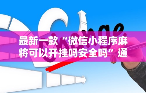 最新一款“微信小程序麻将可以开挂吗安全吗”通用版下载教程!