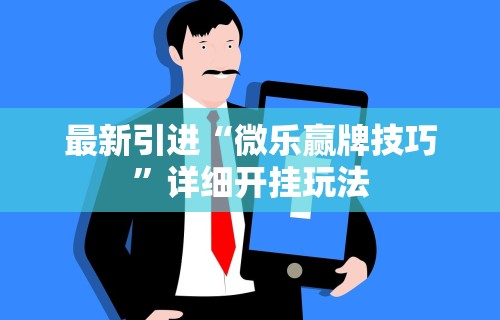 最新引进“微乐赢牌技巧”详细开挂玩法