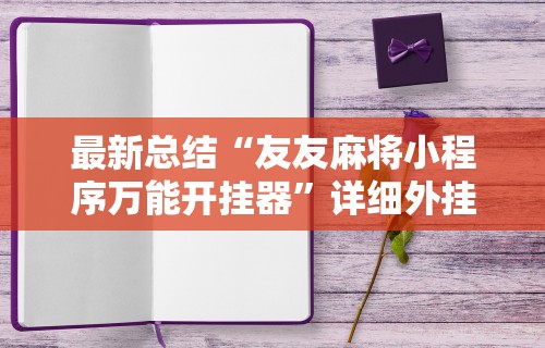 最新总结“友友麻将小程序万能开挂器”详细外挂辅助详细教程