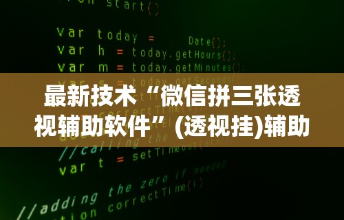 最新技术“微信拼三张透视辅助软件”(透视挂)辅助透视教程