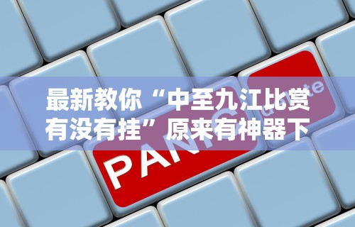 最新教你“中至九江比赏有没有挂”原来有神器下载！