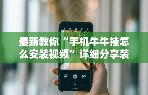 最新教你“手机牛牛挂怎么安装视频”详细分享装挂步骤