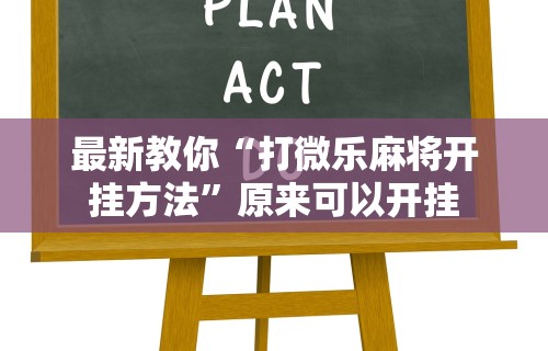 最新教你“打微乐麻将开挂方法”原来可以开挂