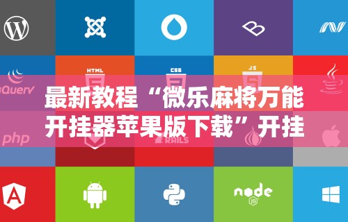 最新教程“微乐麻将万能开挂器苹果版下载”开挂辅助脚本+详细开挂安装教程