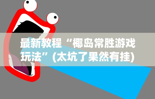 最新教程“椰岛常胜游戏玩法	”(太坑了果然有挂)
