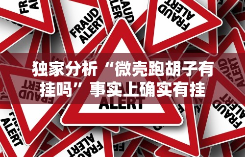 独家分析“微壳跑胡子有挂吗	”事实上确实有挂