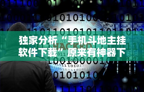 独家分析“手机斗地主挂软件下载”原来有神器下载！