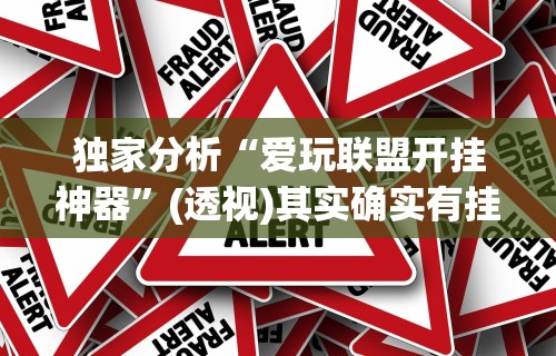 独家分析“爱玩联盟开挂神器”(透视)其实确实有挂