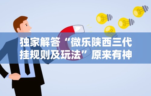 独家解答“微乐陕西三代挂规则及玩法”原来有神器下载！