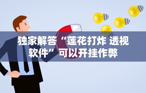 独家解答“莲花打炸 透视软件	”可以开挂作弊