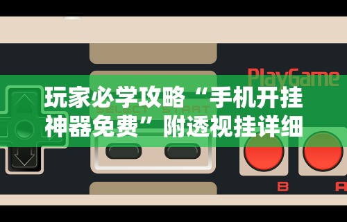 玩家必学攻略“手机开挂神器免费	”附透视挂详细教程