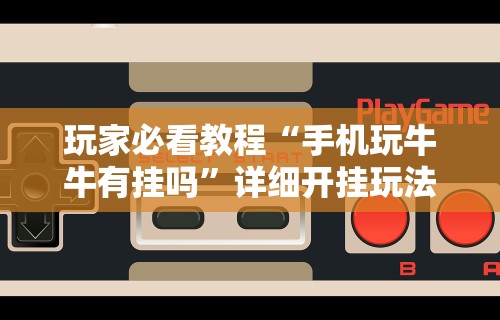 玩家必看教程“手机玩牛牛有挂吗”详细开挂玩法
