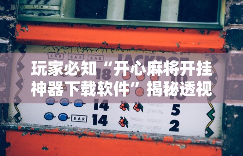 玩家必知“开心麻将开挂神器下载软件”揭秘透视辅助万能挂用法