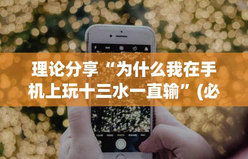 理论分享“为什么我在手机上玩十三水一直输”(必胜开挂神器)