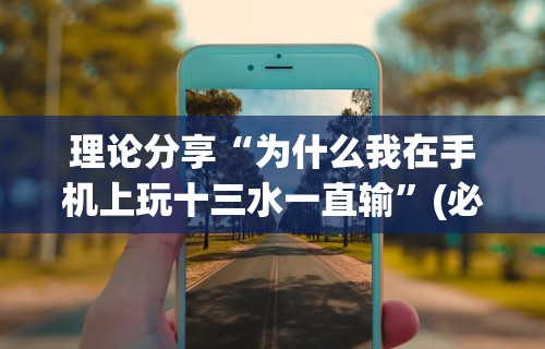 理论分享“为什么我在手机上玩十三水一直输	”(必胜开挂神器)