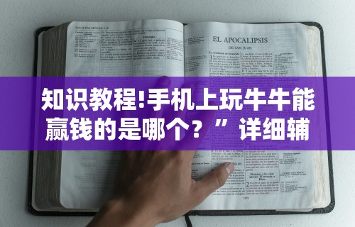 知识教程!手机上玩牛牛能赢钱的是哪个？”详细辅助教程分享