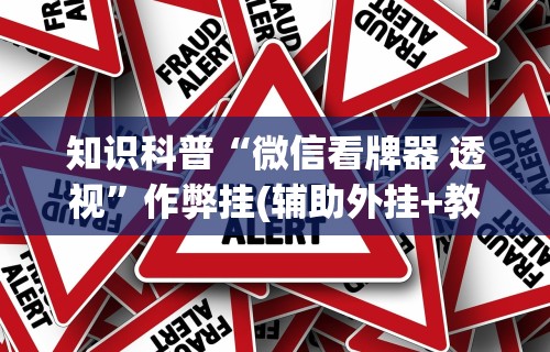 知识科普“微信看牌器 透视”作弊挂(辅助外挂+教程)