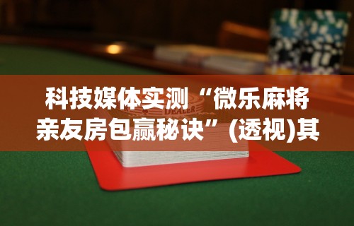 玩家秒懂“微乐挖坑牌的规律”开挂(透视)辅助教程