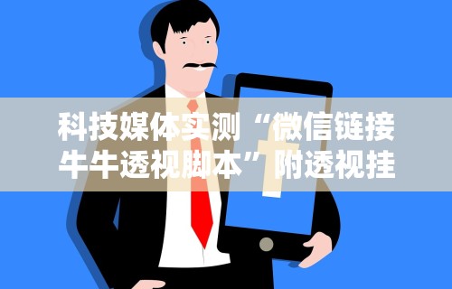 科技媒体实测“微信链接牛牛透视脚本”附透视挂详细教程