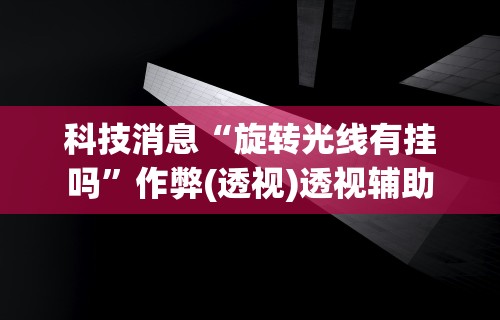 2026最新一代“拼三张有没有挂{透视辅助}全揭秘