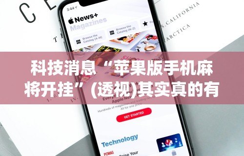 科技消息“苹果版手机麻将开挂”(透视)其实真的有挂
