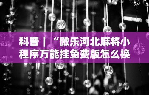 玩家热议“微乐透视挂app怎么安装”作弊(透视)透视辅助