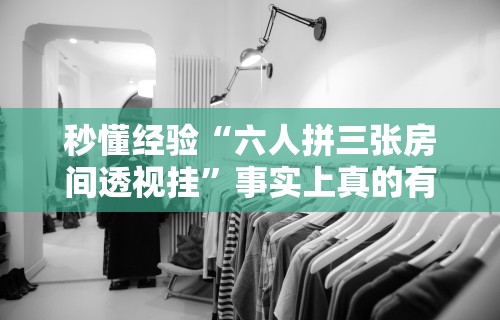 秒懂经验“六人拼三张房间透视挂”事实上真的有挂