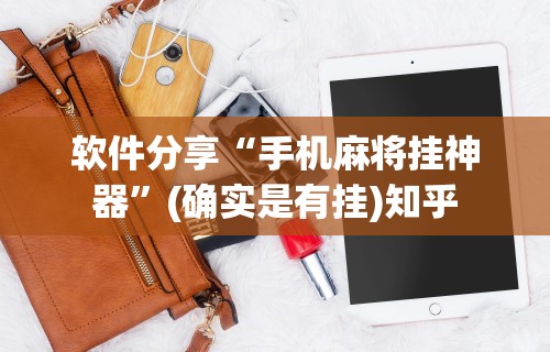 软件分享“手机麻将挂神器”(确实是有挂)知乎