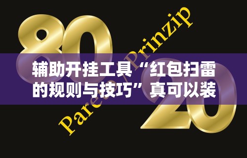 辅助开挂工具“红包扫雷的规则与技巧”真可以装挂