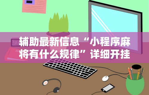 【玩家必看实操】“微乐四川麻将怎么开免费的挂”揭秘透视辅助万能挂
