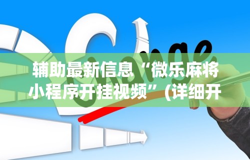 辅助最新信息“微乐麻将小程序开挂视频”(详细开挂教程)