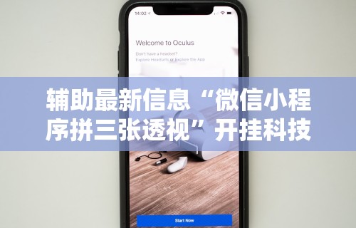 辅助最新信息“微信小程序拼三张透视”开挂科技辅助神器手机