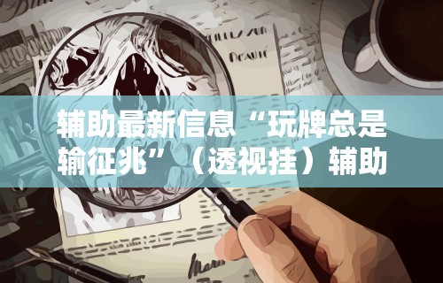 辅助最新信息“玩牌总是输征兆	”（透视挂）辅助神器教程
