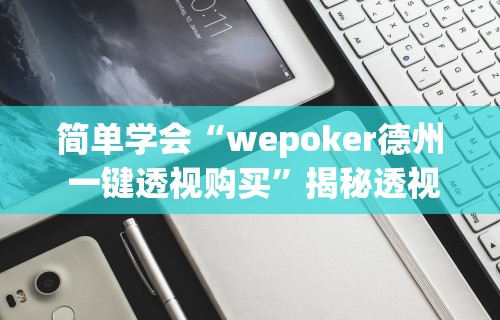 简单学会“wepoker德州 一键透视购买	”揭秘透视辅助万能挂用法