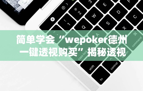 简单学会“wepoker德州 一键透视购买”揭秘透视辅助万能挂用法