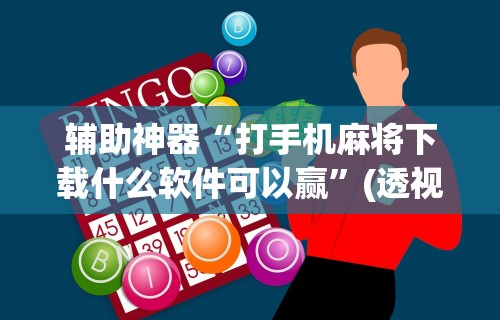 辅助神器“打手机麻将下载什么软件可以赢”(透视)开挂辅助脚本+详细开挂安装教程