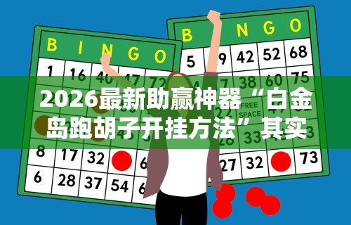 2026最新助赢神器“白金岛跑胡子开挂方法”其实确实有挂