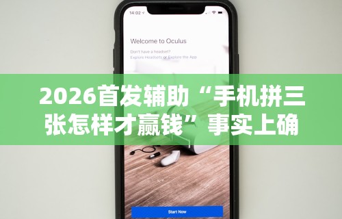 2026首发辅助“手机拼三张怎样才赢钱”事实上确实有挂