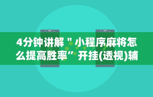 4分钟讲解＂小程序麻将怎么提高胜率	”开挂(透视)辅助教程