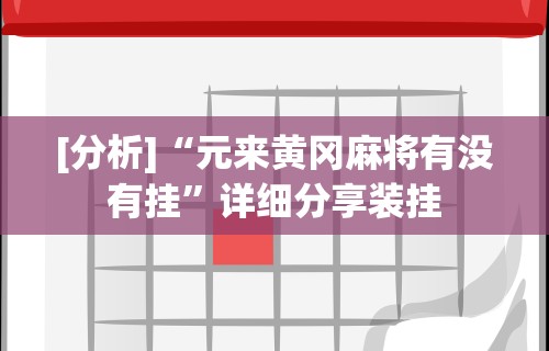 [分析]“元来黄冈麻将有没有挂	”详细分享装挂