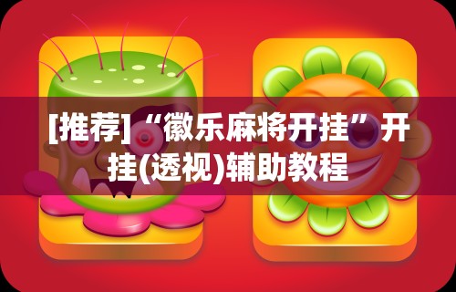 [推荐]“徽乐麻将开挂”开挂(透视)辅助教程
