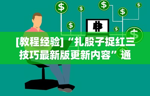 [教程经验]“扎股子捉红三技巧最新版更新内容”通用版下载教程！