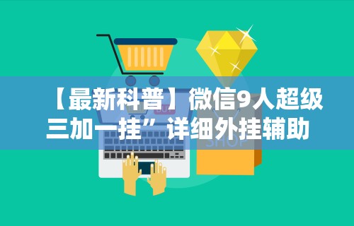 【最新科普】微信9人超级三加一挂”详细外挂辅助详细教程