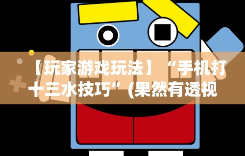 【玩家游戏玩法】“手机打十三水技巧”(果然有透视挂)