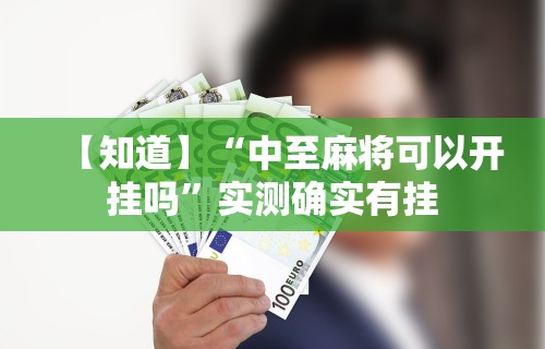 【知道】“中至麻将可以开挂吗”实测确实有挂