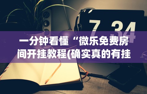 一分钟看懂“微乐免费房间开挂教程(确实真的有挂)-知乎 一分钟看懂“微乐免费房间开挂教程(确实真的有挂)-知乎