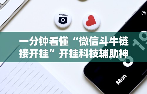一分钟看懂“微信斗牛链接开挂”开挂科技辅助神器手机