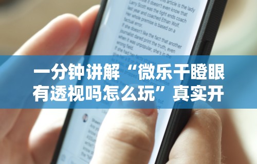 一分钟讲解“微乐干瞪眼有透视吗怎么玩	”真实开挂技巧分享