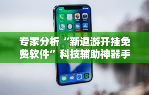 专家分析“新道游开挂免费软件”科技辅助神器手机